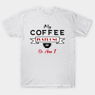 My Coffee is Strong and so Am I T-Shirt